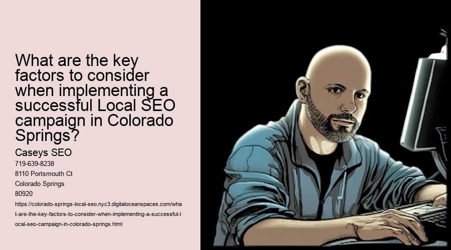 What are the key factors to consider when implementing a successful Local SEO campaign in Colorado Springs?