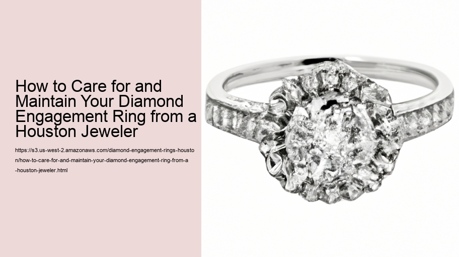 How to Care for and Maintain Your Diamond Engagement Ring from a Houston Jeweler