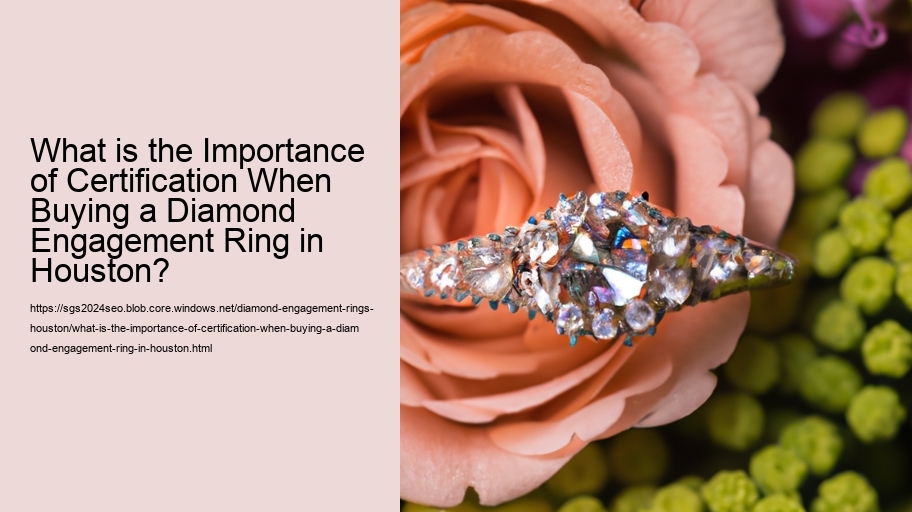 What is the Importance of Certification When Buying a Diamond Engagement Ring in Houston?