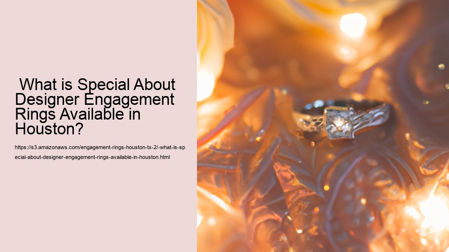  What is Special About Designer Engagement Rings Available in Houston? 