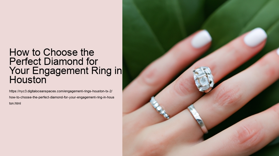 How to Choose the Perfect Diamond for Your Engagement Ring in Houston