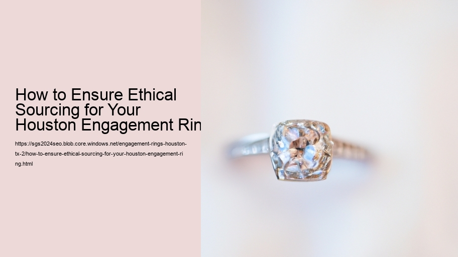 How to Ensure Ethical Sourcing for Your Houston Engagement Ring