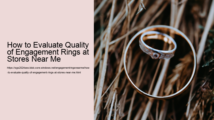 How to Evaluate Quality of Engagement Rings at Stores Near Me