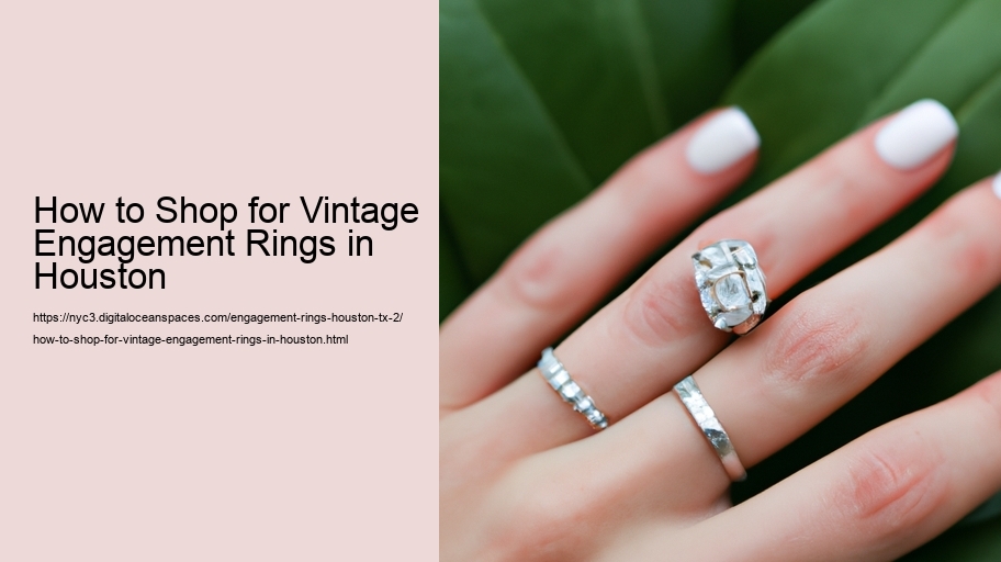 How to Shop for Vintage Engagement Rings in Houston