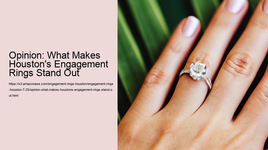 Opinion: What Makes Houston's Engagement Rings Stand Out