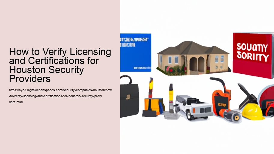 How to Verify Licensing and Certifications for Houston Security Providers  