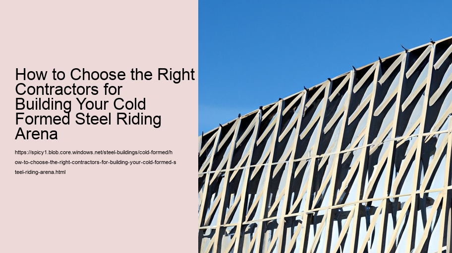 How to Choose the Right Contractors for Building Your Cold Formed Steel Riding Arena 