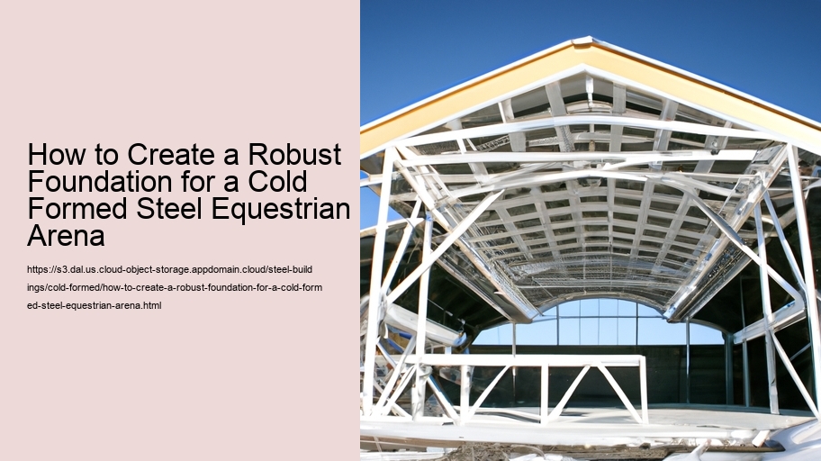 How to Create a Robust Foundation for a Cold Formed Steel Equestrian Arena