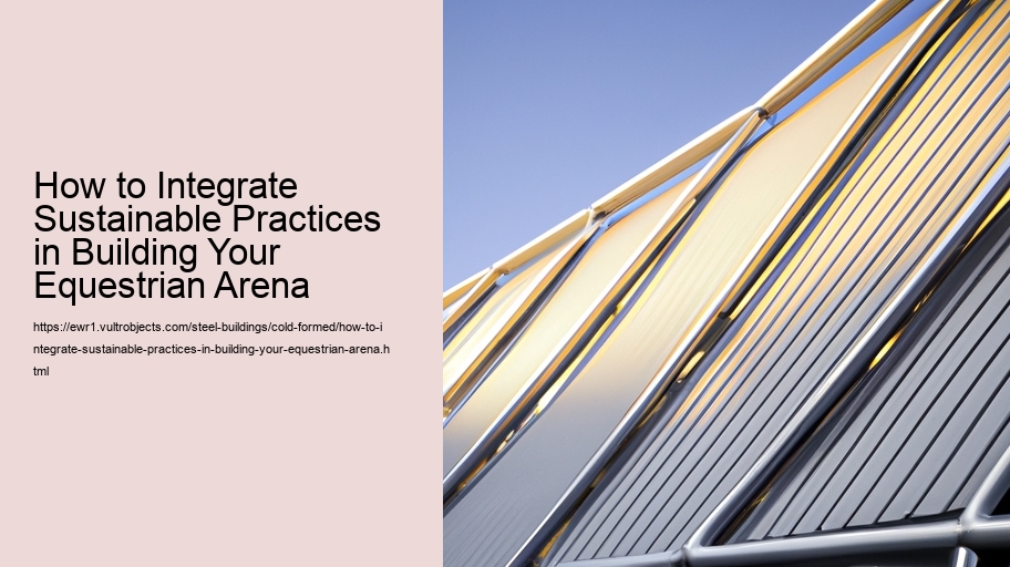 How to Integrate Sustainable Practices in Building Your Equestrian Arena 