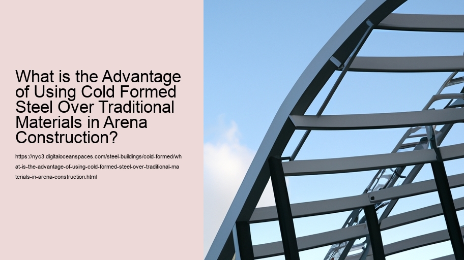 What is the Advantage of Using Cold Formed Steel Over Traditional Materials in Arena Construction?