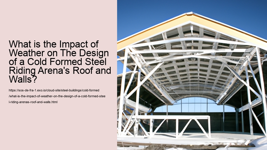 What is the Impact of Weather on The Design of a Cold Formed Steel Riding Arena's Roof and Walls?