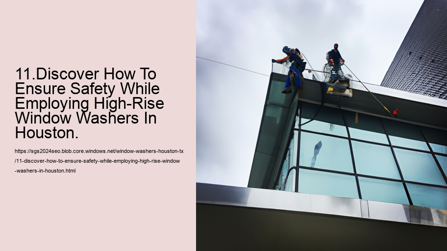 11.Discover How To Ensure Safety While Employing High-Rise Window Washers In Houston.